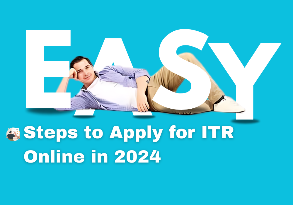 Easy Steps to Apply for ITR Online in 2024